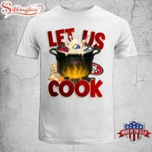 Let Us Cook San Francisco 49ers Unisex T-Shirt