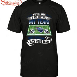 Nfl Tennessee Titans If You Dont Like My Team T-shirt For Fans