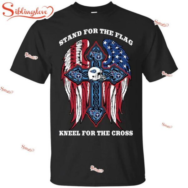 NFL Tennessee Titans Stand For The Flag Kneel For The Cross Independence Day Unisex T-Shirt