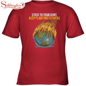 Stick To Your Guns Keep Planting Flowers Globe Unisex T-Shirt